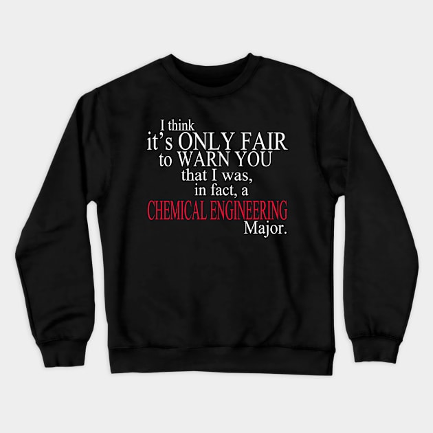 I Think It’s Only Fair To Warn You That I Was In Fact A Chemical Engineering Major Crewneck Sweatshirt by delbertjacques